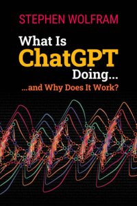 cover of the book What Is ChatGPT Doing ... and Why Does It Work?