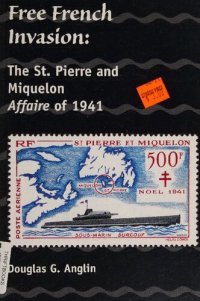 cover of the book Free French Invasion: The St. Pierre and Miquelon Affaire of 1941