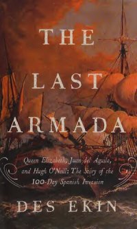 cover of the book The Last Armada – Queen Elizabeth, Juan del Águila, and Hugh O`Neill: The Story of the 100–Day Spanish Invasion