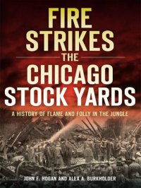 cover of the book A Fire Strikes the Chicago Stock Yards: A History of Flame and Folly in the Jungle