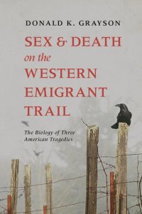 cover of the book Sex and Death on the Western Emigrant Trail: The Biology of Three American Tragedies