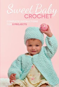 cover of the book Sweet Baby Crochet: Complete Instructions for 8 Projects