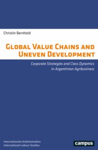 cover of the book Global Value Chains and Uneven Development: Corporate Strategies and Class Dynamics in Argentinian Agribusiness