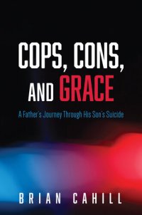 cover of the book Cops, Cons, and Grace: A Father's Journey Through His Son's Suicide