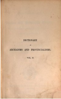 cover of the book A Dictionary of Archaic and Provincial Words, Obsolete Phrases, Proverbs, and Ancient Customs, From the Fourteenth Century