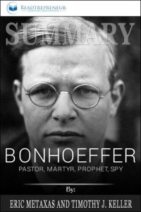 cover of the book Summary of Bonhoeffer: Pastor, Martyr, Prophet, Spy: A Righteous Gentile vs. the Third Reich by Eric Metaxas