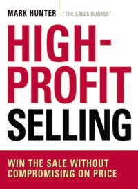 cover of the book High-Profit Selling: Win the Sale Without Compromising on Price