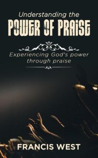 cover of the book Understanding the Power of Praise: Experiencing God's Power Through Praise