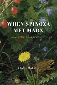 cover of the book When Spinoza Met Marx: Experiments in Nonhumanist Activity