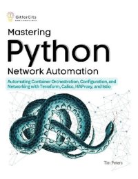 cover of the book Mastering Python Network Automation: Automating Container Orchestration, Configuration, and Networking with Terraform, Calico, HAProxy, and Istio