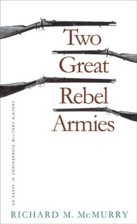 cover of the book Two Great Rebel Armies: An Essay in Confederate Military History