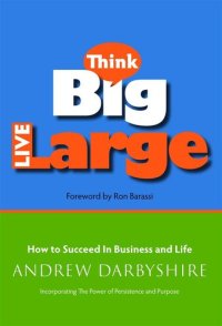 cover of the book Think Big, Live Large: How to Succeed in Business and Life: Incorporating The Power of Persistence and Purpose