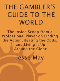 cover of the book The Gambler's Guide to the World: The Inside Scoop from a Professional Player on Finding the Action, Beating the Odds, and Living It Up Around the Globe