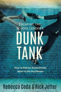 cover of the book Escaping the School Leader's Dunk Tank: How to Prevail When Others Want to See You Drown