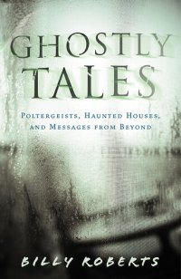 cover of the book Ghostly Tales: Poltergeists, Haunted Houses, and Messages from Beyond