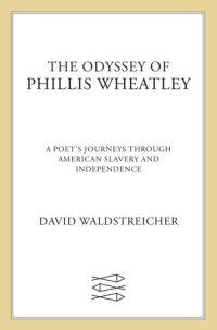 cover of the book The Odyssey of Phillis Wheatley: A Poet's Journeys Through American Slavery and Independence