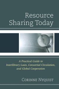 cover of the book Resource Sharing Today: A Practical Guide to Interlibrary Loan, Consortial Circulation, and Global Cooperation