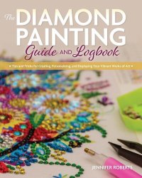 cover of the book The Diamond Painting Guide and Logbook: Tips and Tricks for Creating, Personalizing, and Displaying Your Vibrant Works of Art