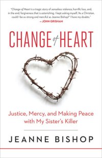 cover of the book Change of Heart: Justice, Mercy, and Making Peace with My Sister's Killer