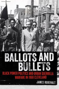 cover of the book Ballots and Bullets: Black Power Politics and Urban Guerrilla Warfare in 1968 Cleveland