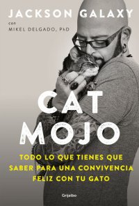 cover of the book Cat Mojo: Todo lo que tienes que saber para una convivencia feliz con tu gato