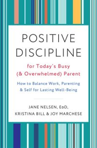 cover of the book Positive Discipline for Today's Busy (and Overwhelmed) Parent: How to Balance Work, Parenting, and Self for Lasting Well-Being