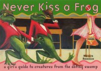 cover of the book Never Kiss a Frog: A Girl's Guide to Creatures from the Dating Swamp