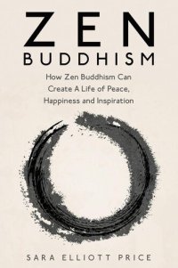 cover of the book Zen Buddhism: How Zen Buddhism Can Create A Life of Peace, Happiness and Inspiration