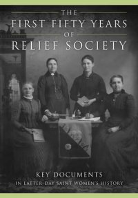 cover of the book The First Fifty Years of Relief Society: Key Documents in Latter-day Saint Women's History