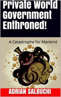 cover of the book Private World Government Enthroned! : A Catastrophe for Mankind