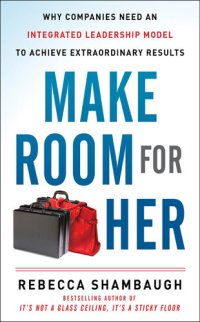 cover of the book Make Room for Her: Why Companies Need an Integrated Leadership Model to Achieve Extraordinary Results