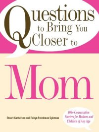 cover of the book Questions to Bring You Closer to Mom: 100+ Conversation Starters for Mothers and Children of Any Age