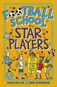 cover of the book Football School Star Players: 50 Inspiring Stories of True Football Heroes