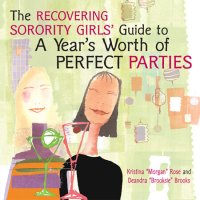 cover of the book The Recovering Sorority Girls' Guide to a Year's Worth of Perfect Parties