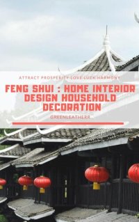 cover of the book Feng Shui: Home Interior Design Household Decoration to attract Prosperity, Love, Luck & Harmony