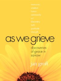 cover of the book As We Grieve: Discoveries of Grace in Sorrow