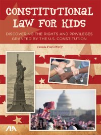 cover of the book Constitutional Law for Kids: Discovering the Rights and Privileges Granted by the U.S. Constitution