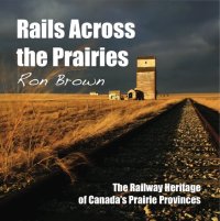 cover of the book Dundurn Railroad Bundle: In Search of the Grand Trunk / Rails Across Ontario / Rails Across the Prairies / The Train Doesn't Stop Here Anymore