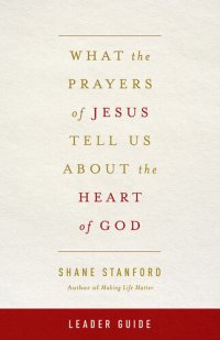 cover of the book What the Prayers of Jesus Tell Us About the Heart of God Leader Guide