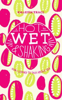 cover of the book Hot, Wet, and Shaking: How I Learned to Talk about Sex