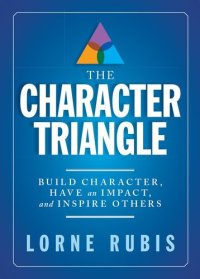 cover of the book The Character Triangle: Build Character, Have an Impact, and Inspire Others