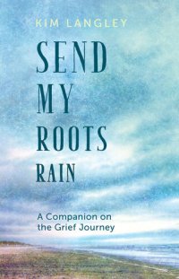 cover of the book Send My Roots Rain: A Companion on the Grief Journey