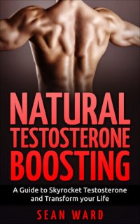 cover of the book Testosterone: Natural Testosterone Boosting: A Guide to Skyrocket Testosterone and Transform Your Life