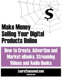 cover of the book Make Money Selling Your Digital Products Online: How to Create, Advertise and Market eBooks, Streaming Videos and Audio Books