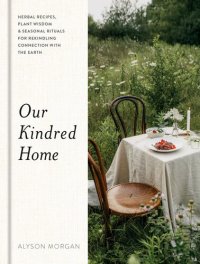 cover of the book Our Kindred Home: Herbal Recipes, Plant Wisdom, and Seasonal Rituals for Rekindling Connection with the Earth