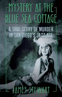 cover of the book Mystery at the Blue Sea Cottage: A True Story of Murder in San Diego's Jazz Age