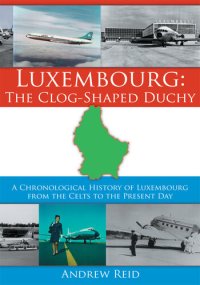 cover of the book Luxembourg: The Clog-Shaped Duchy: A Chronological History of Luxembourg from the Celts to the Present Day