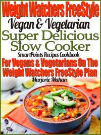 cover of the book Weight Watchers Freestyle Vegan & Vegetarian Super Delicious Slow Cooker Smartpoints Recipes Cookbook for Vegans & Vegetarians on the Weight Watchers Freestyle Plan