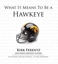 cover of the book What It Means to Be a Hawkeye: Kirk Ferentz and Iowa's Greatest Players