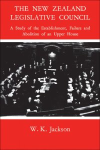 cover of the book The New Zealand Legislative Council: A Study of the Establishment, Failure and Abolition of an Upper House